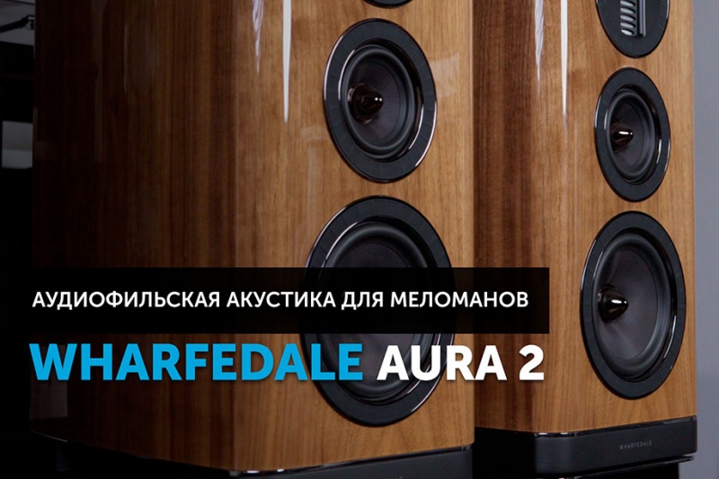 Wharfedale Aura 2 — аудиофильская акустика для меломанов | YouTube-канал SoundProLab, февраль 2024 г.