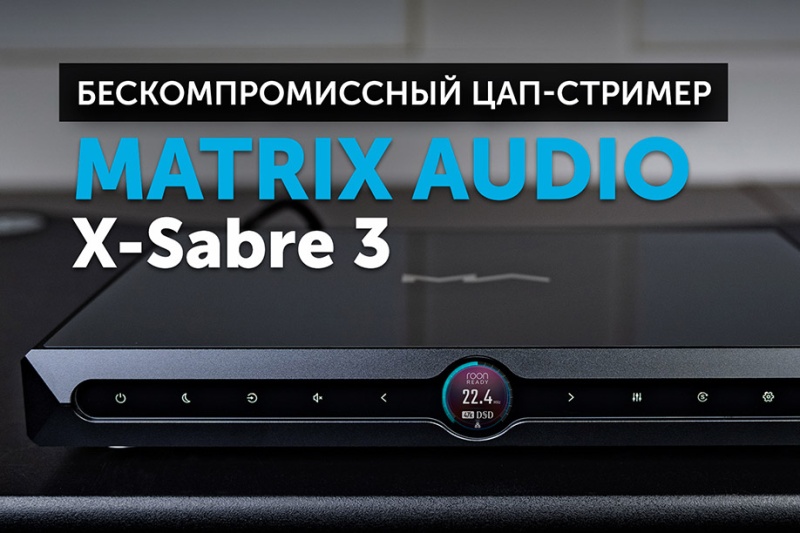 Matrix Audio X-Sabre 3 — бескомпромиссный цап-стример | YouTube-канал SoundProLab, октябрь 2023 г.